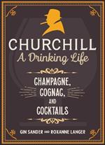 Churchill: A Drinking Life: Champagne, Cognac, and Cocktails