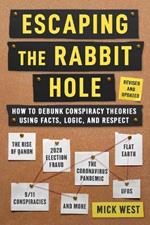 Escaping the Rabbit Hole: How to Debunk Conspiracy Theories Using Facts, Logic, and Respect (Revised and Updated - Includes Information about 2020 Election Fraud, The Coronavirus Pandemic, The Rise of QAnon, and UFOs)