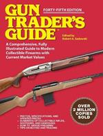 Gun Trader's Guide - Forty-Fifth Edition: A Comprehensive, Fully Illustrated Guide to Modern Collectible Firearms with Market Values