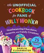 An Unofficial Cookbook for Fans of Willy Wonka