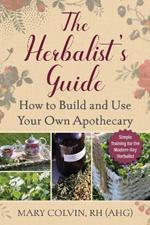 The Herbalist's Guide: How to Build and Use Your Own Apothecary