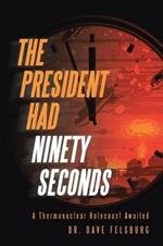 The President Had Ninety Seconds: A Thermonuclear Holocaust Awaited