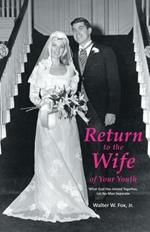 Return to the Wife of Your Youth: What God Has Joined Together, Let No Man Separate