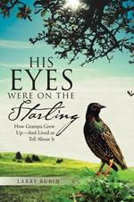 His Eyes Were on the Starling: How Grampa Grew Up-And Lived to Tell About It