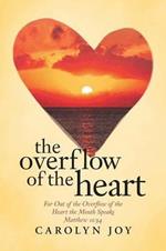 The Overflow of the Heart: For Out of the Overflow of the Heart the Mouth Speaks