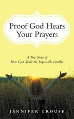 Proof God Hears Your Prayers: A True Story of How God Made the Impossible Possible