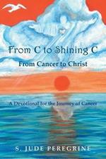 From C to Shining C from Cancer to Christ: A Devotional for the Journey of Cancer