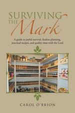 Surviving the Mark: A guide to joyful survival, fearless planning, practical recipes, and quality time with the Lord