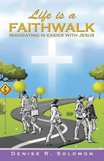 Life is a Faithwalk: Navigating is easier with Jesus