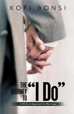 The Journey to I Do: A Biblical Approach To Marriage