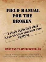 Field Manual for the Broken: 12 Field Exercises That Lead to Your Freedom and Purpose