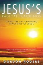 Jesus's Radical Teachings: Living the Life-Changing Teachings of Jesus