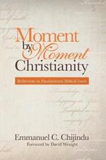 Moment by Moment Christianity: Reflections on Fundamental Biblical Issues