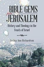 Bible Gems from Jerusalem: History and Theology in the Feasts of Israel