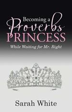 Becoming a Proverbs Princess: While Waiting for Mr. Right