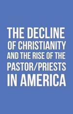 The Decline of Christianity and the Rise of the Pastor/Priests in America