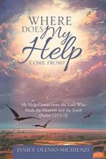 Where Does My Help Come From?: My Help Comes from the Lord Who Made the Heavens and the Earth (Psalm 121:1?2)