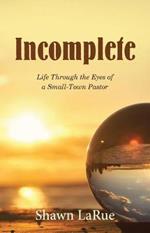 Incomplete: Life Through the Eyes of a Small-Town Pastor