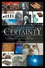 To Know with Certainty: Answers to Christian Students' Questions Upon Leaving High School