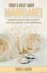 Today's Great Taboo . . . Marriage!: Understanding How Society Has Influenced Your Marriage