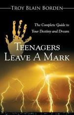 Teenagers Leave a Mark: A Complete Guide to Your Destiny and Dream