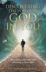 Discovering the Power of God in You: Overcoming Adversity and Thriving in Your Gifts