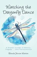 Watching the Dragonfly Dance: A Shared Journey of Ministry, Tragedy . . . and Transformation