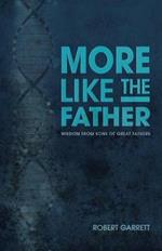 More Like the Father: Wisdom from Sons of Great Fathers