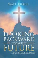 Looking Backward from the Future: ...Until Messiah the Prince