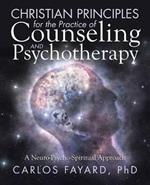Christian Principles for the Practice of Counseling and Psychotherapy: A Neuro-Psycho-Spiritual Approach