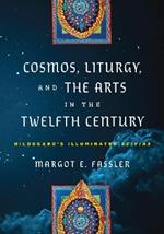 Cosmos, Liturgy, and the Arts in the Twelfth Century: Hildegard's Illuminated 