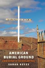 American Burial Ground: A New History of the Overland Trail