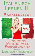 Italienisch Lernen III - Paralleltext (Deutsch - Italienisch) Leichte bis Mittelschwere Kurzgeschichten