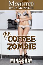 Mounted by a Monster: The Coffee Zombie