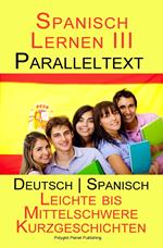 Spanisch Lernen III - Paralleltext (Deutsch - Spanisch) Leichte bis Mittelschwere Kurzgeschichten
