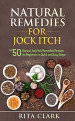 Natural Remedies for Jock Itch: Top 50 Natural Jock Itch Remedies Recipes for Beginners in Quick and Easy Steps
