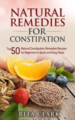 Natural Remedies for Constipation: Top 50 Natural Constipation Remedies Recipes for Beginners in Quick and Easy Steps
