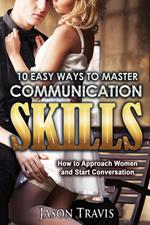 10 Easy Ways To Master Communication Skills: How to Approach Women and Start Conversation