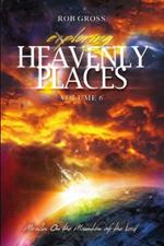 Exploring Heavenly Places - Volume 6 - Miracles On the Mountain of the Lord