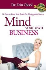 Mind Your Own Business: 21 Days to Train Your Brain to Unstoppable Success