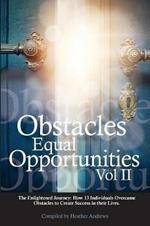 Obstacles Equal Opportunities Volume II: The Enlightened Journey: How 13 Individuals Overcame Obstacles to Create Success in their Lives