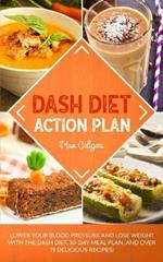 Dash Diet Action Plan: Lower Your Blood Pressure and Lose Weight with the DASH Diet, 30-Day Meal Plan, and Over 75 Delicious Recipes!