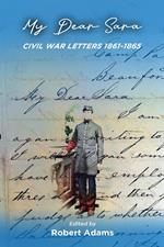 My Dear Sara Civil War Letters 1861-1865