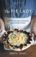 The Pie Lady: Classic Stories from a Mennonite Cook and Her Friends