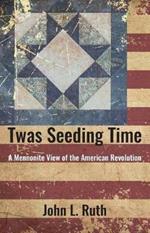 Twas Seeding Time: A Mennonite View of the American Revolution