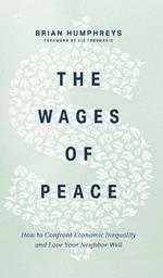 The Wages of Peace: How to Confront Economic Inequality and Love Your Neighbor Well