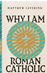 Why I Am Roman Catholic