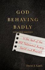 God Behaving Badly - Is the God of the Old Testament Angry, Sexist and Racist?