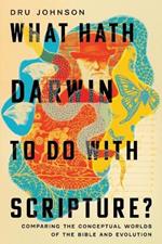 What Hath Darwin to Do with Scripture?: Comparing Conceptual Worlds of the Bible and Evolution