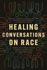 Healing Conversations on Race – Four Key Practices from Scripture and Psychology